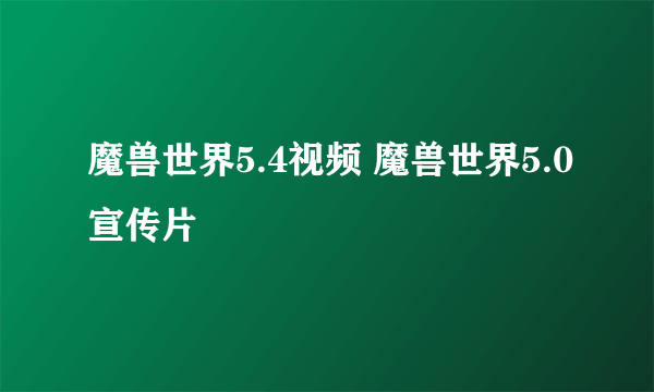 魔兽世界5.4视频 魔兽世界5.0宣传片