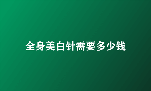 全身美白针需要多少钱