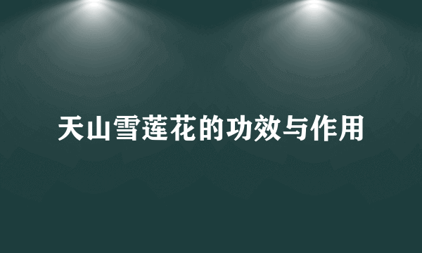 天山雪莲花的功效与作用