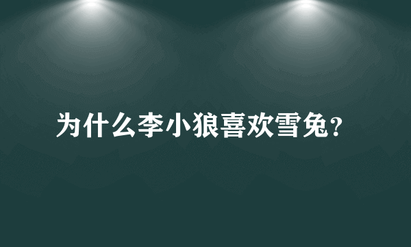 为什么李小狼喜欢雪兔？