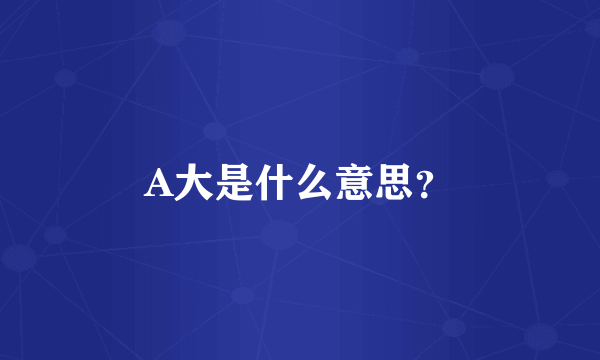 A大是什么意思？