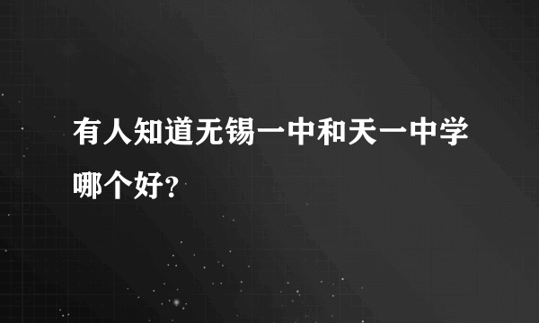 有人知道无锡一中和天一中学哪个好？