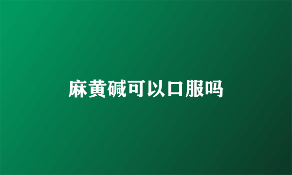 麻黄碱可以口服吗