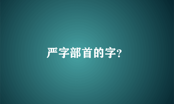 严字部首的字？