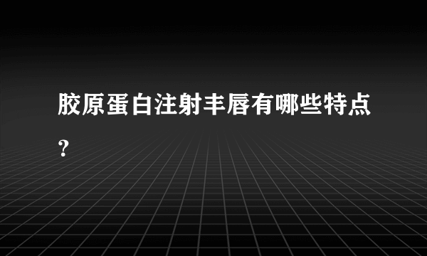 胶原蛋白注射丰唇有哪些特点？