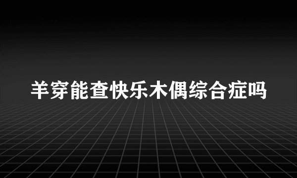 羊穿能查快乐木偶综合症吗