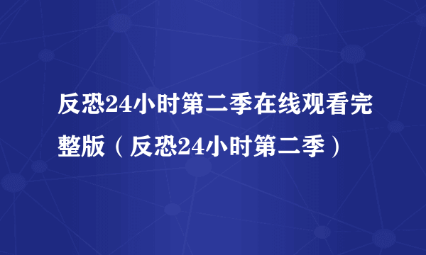 反恐24小时第二季在线观看完整版（反恐24小时第二季）