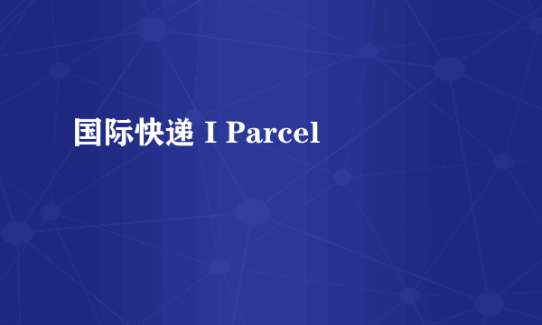 国际快递 I Parcel