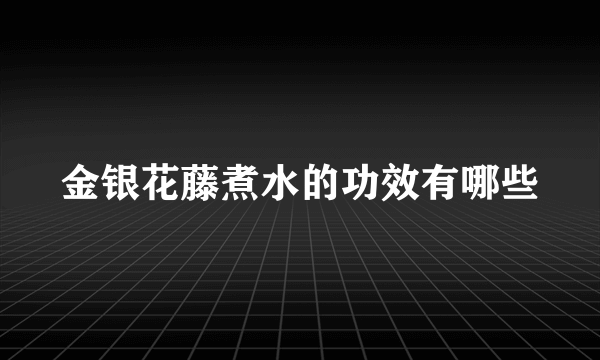 金银花藤煮水的功效有哪些