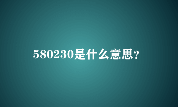 580230是什么意思？