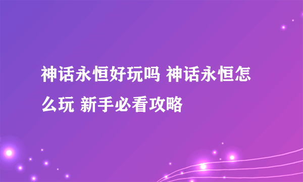 神话永恒好玩吗 神话永恒怎么玩 新手必看攻略