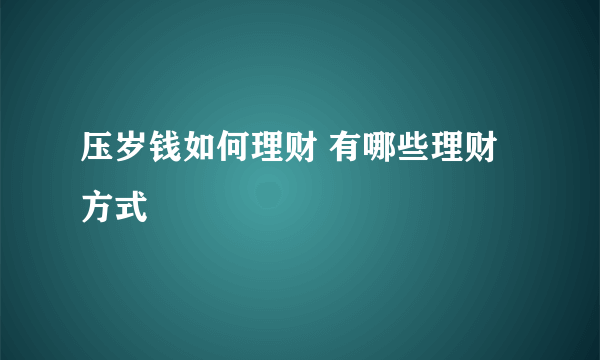 压岁钱如何理财 有哪些理财方式