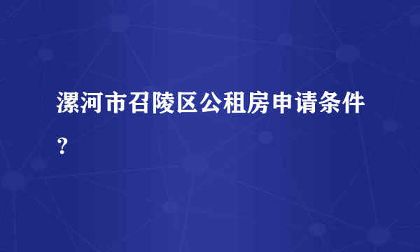 漯河市召陵区公租房申请条件？