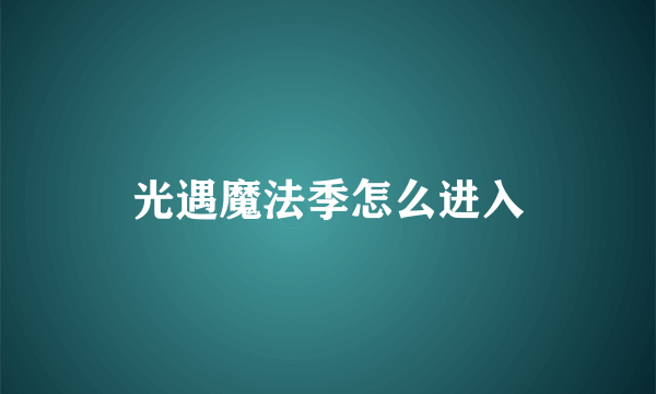 光遇魔法季怎么进入