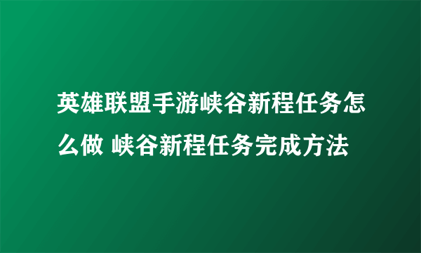 英雄联盟手游峡谷新程任务怎么做 峡谷新程任务完成方法