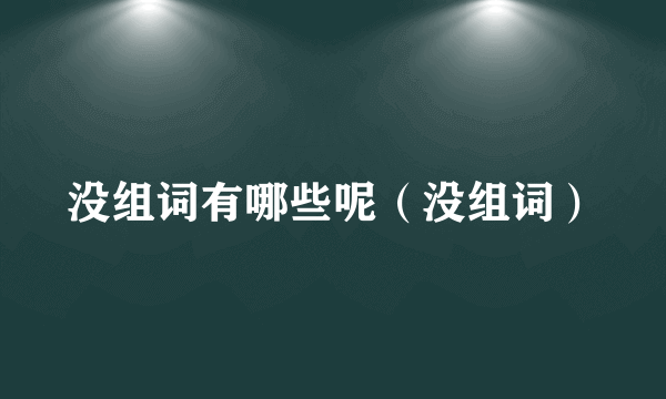 没组词有哪些呢（没组词）