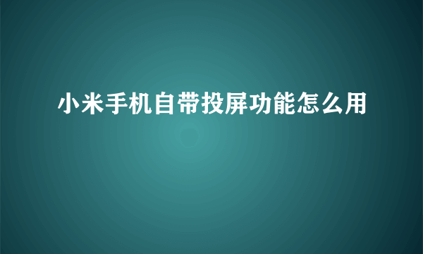 小米手机自带投屏功能怎么用