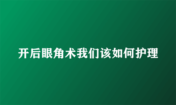 开后眼角术我们该如何护理
