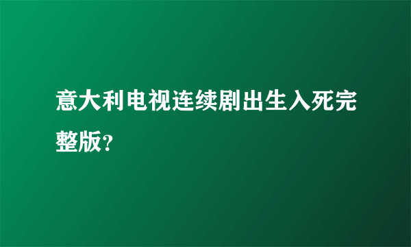 意大利电视连续剧出生入死完整版？