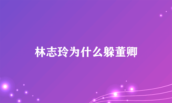 林志玲为什么躲董卿