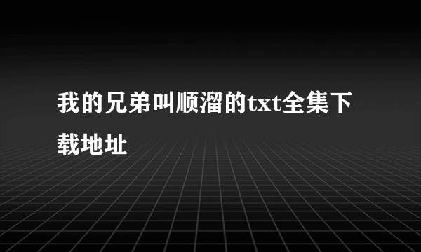 我的兄弟叫顺溜的txt全集下载地址