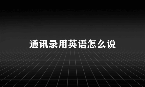通讯录用英语怎么说