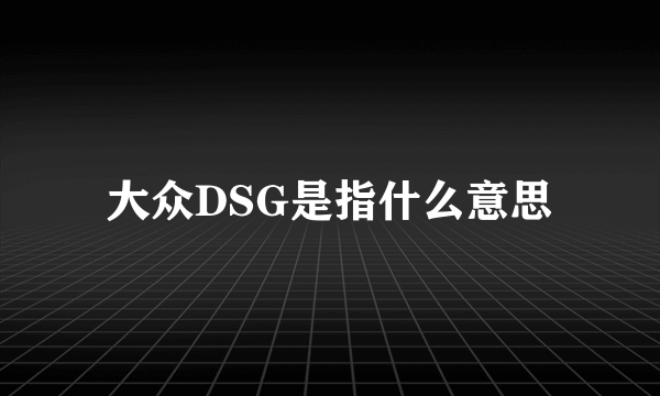 大众DSG是指什么意思