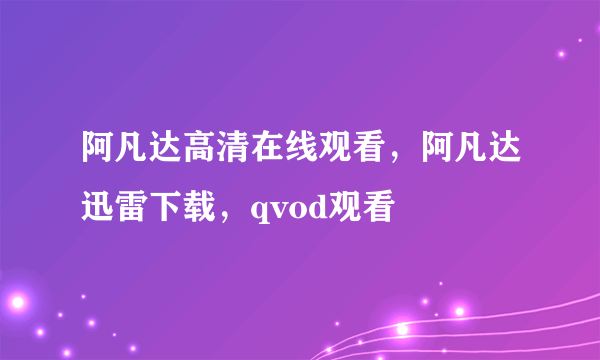 阿凡达高清在线观看，阿凡达迅雷下载，qvod观看