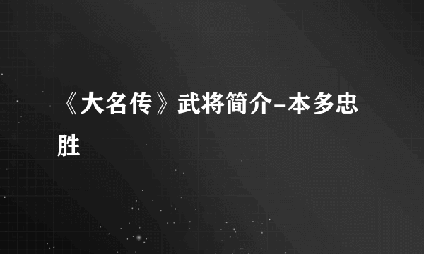 《大名传》武将简介-本多忠胜