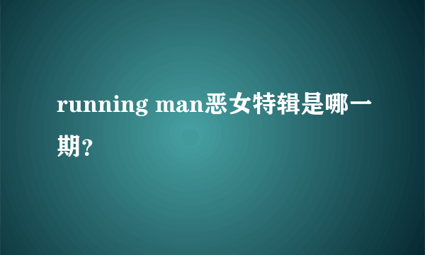 running man恶女特辑是哪一期？