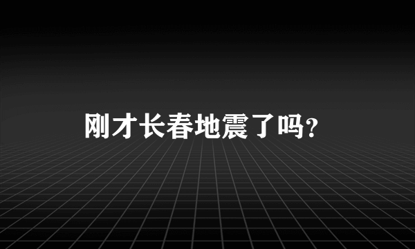 刚才长春地震了吗？