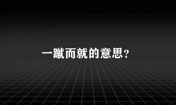 一蹴而就的意思？