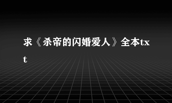 求《杀帝的闪婚爱人》全本txt