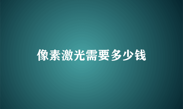 像素激光需要多少钱