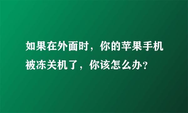 如果在外面时，你的苹果手机被冻关机了，你该怎么办？