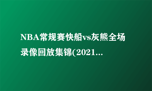 NBA常规赛快船vs灰熊全场录像回放集锦(2021年11月19日)-飞外