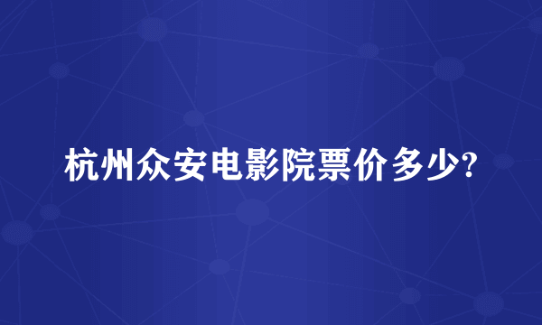 杭州众安电影院票价多少?