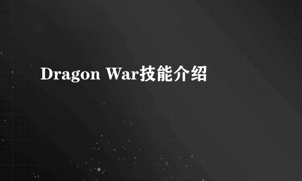 Dragon War技能介绍