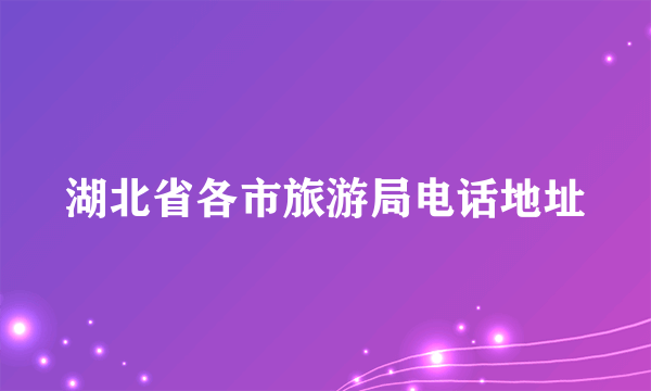 湖北省各市旅游局电话地址