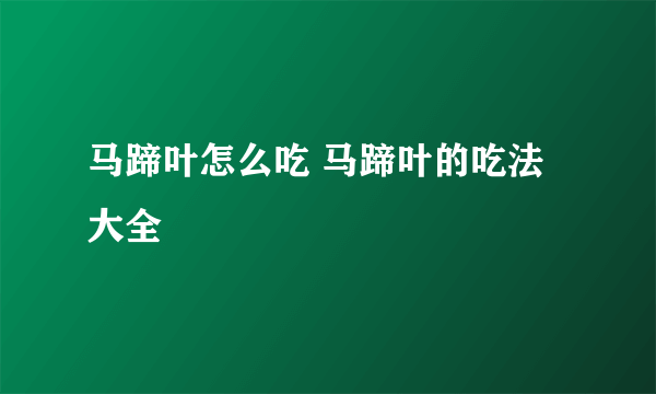马蹄叶怎么吃 马蹄叶的吃法大全