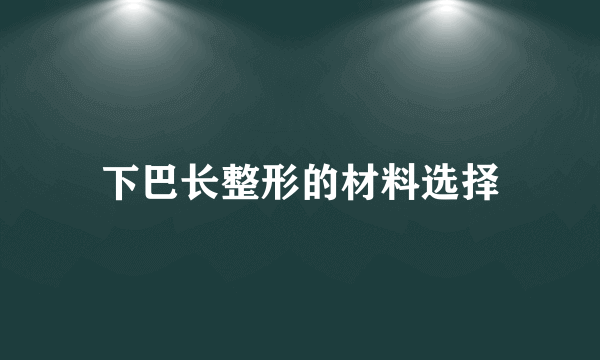 下巴长整形的材料选择