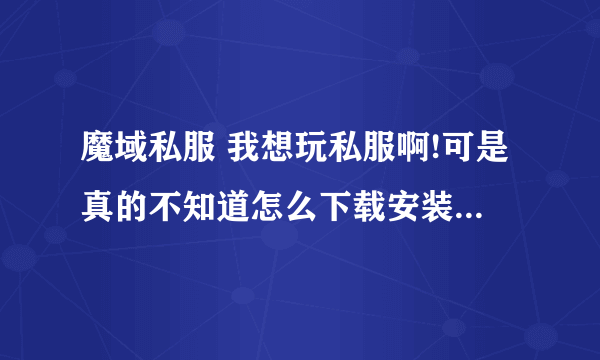 魔域私服 我想玩私服啊!可是真的不知道怎么下载安装啊!在问问也看过类似的問題,呃,还是不太明白!