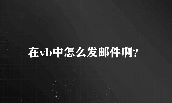 在vb中怎么发邮件啊？