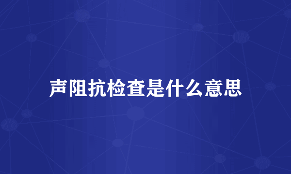 声阻抗检查是什么意思