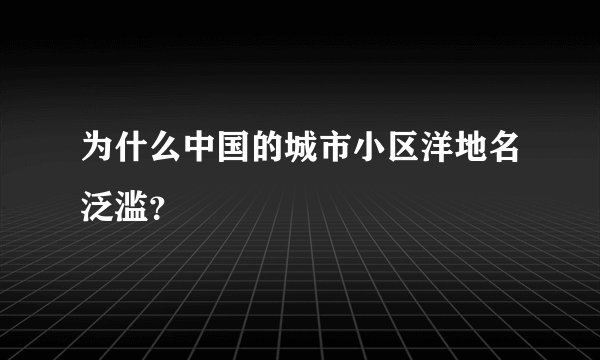 为什么中国的城市小区洋地名泛滥？