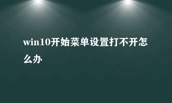 win10开始菜单设置打不开怎么办