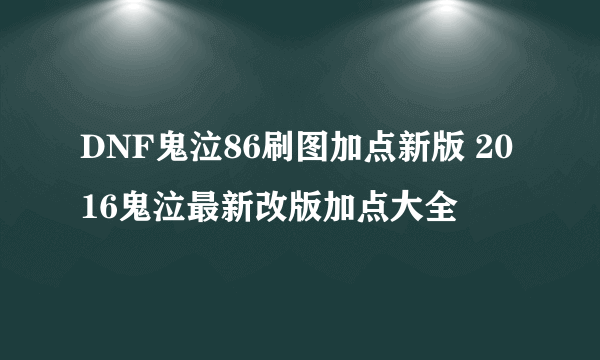 DNF鬼泣86刷图加点新版 2016鬼泣最新改版加点大全