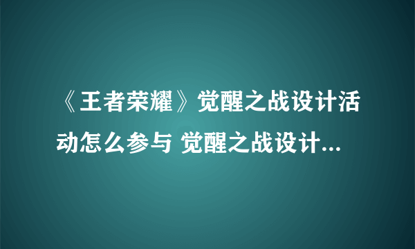 《王者荣耀》觉醒之战设计活动怎么参与 觉醒之战设计活动参与方法