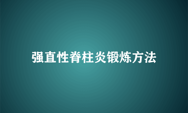 强直性脊柱炎锻炼方法