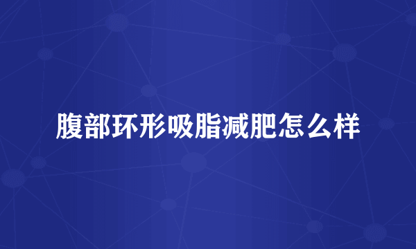 腹部环形吸脂减肥怎么样